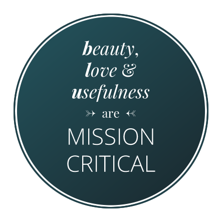 Beauty, love and usefulness are mission critical